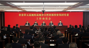 省委第五巡视组巡视省自然资源投资集团党委工作动员会召开